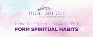 How to Help Your Daughter Form Spiritual Habits