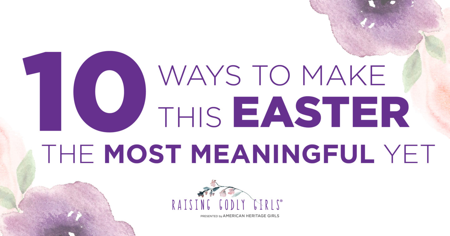 10 Ways to Make This Easter the Most Meaningful Yet American Heritage