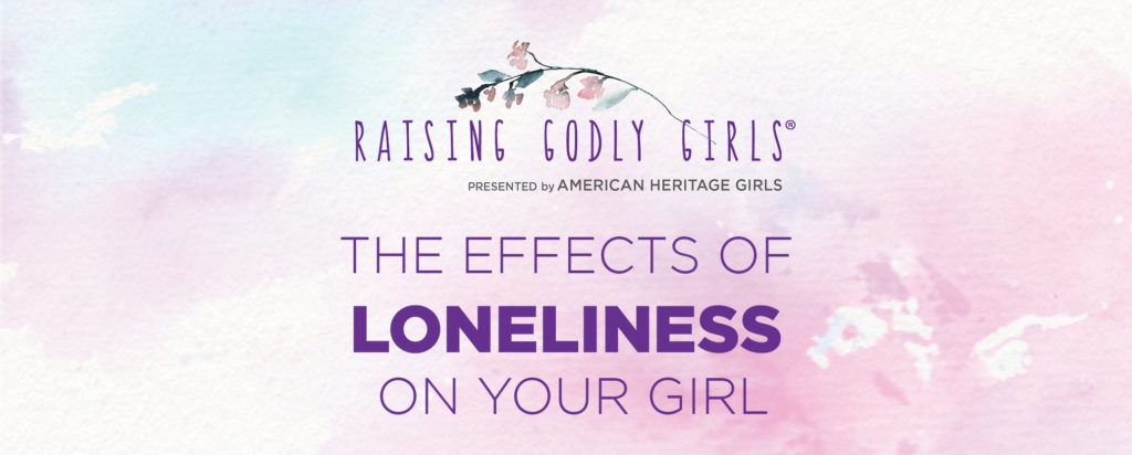 The effects of loneliness on your girl raising godly girls blog