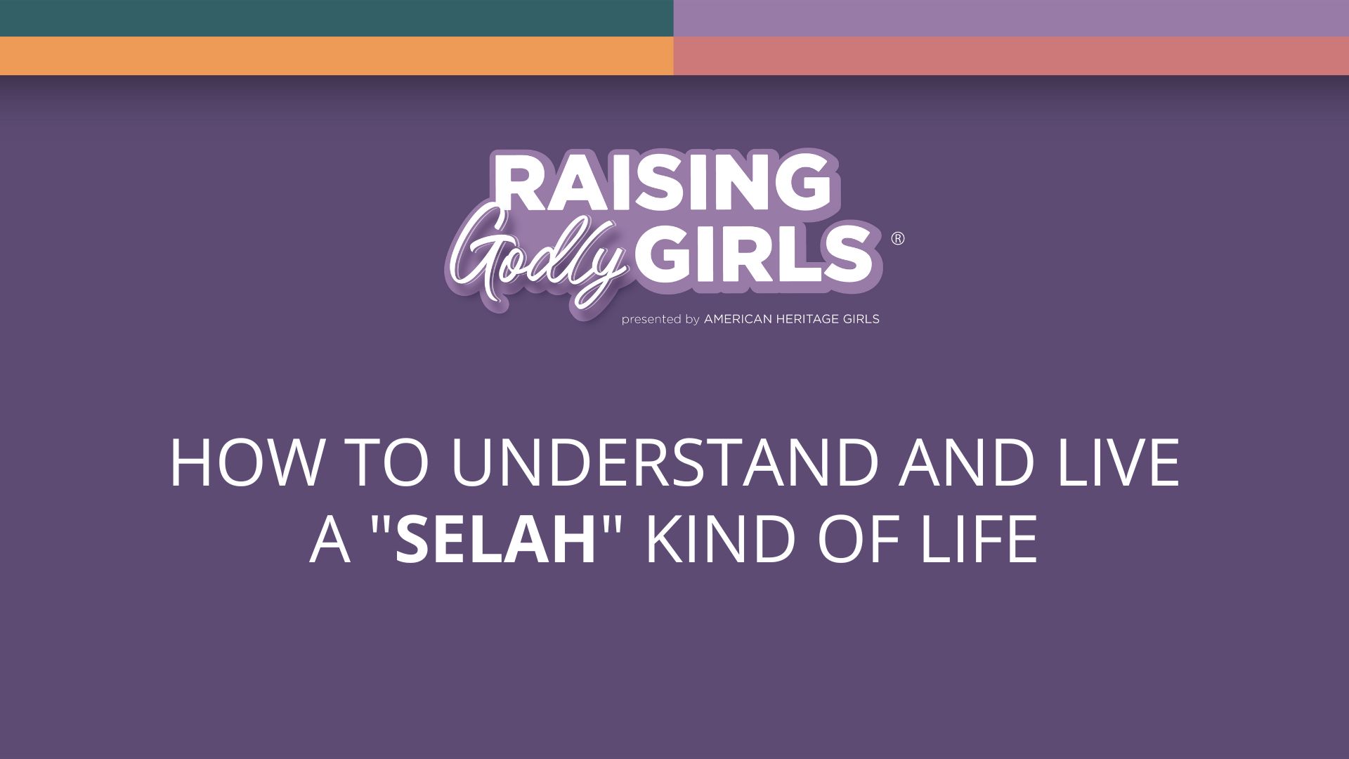 How to Understand and Live a Selah Kind of Life - American Heritage Girls